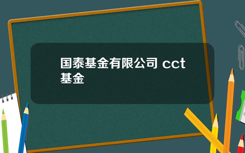 国泰基金有限公司 cct基金